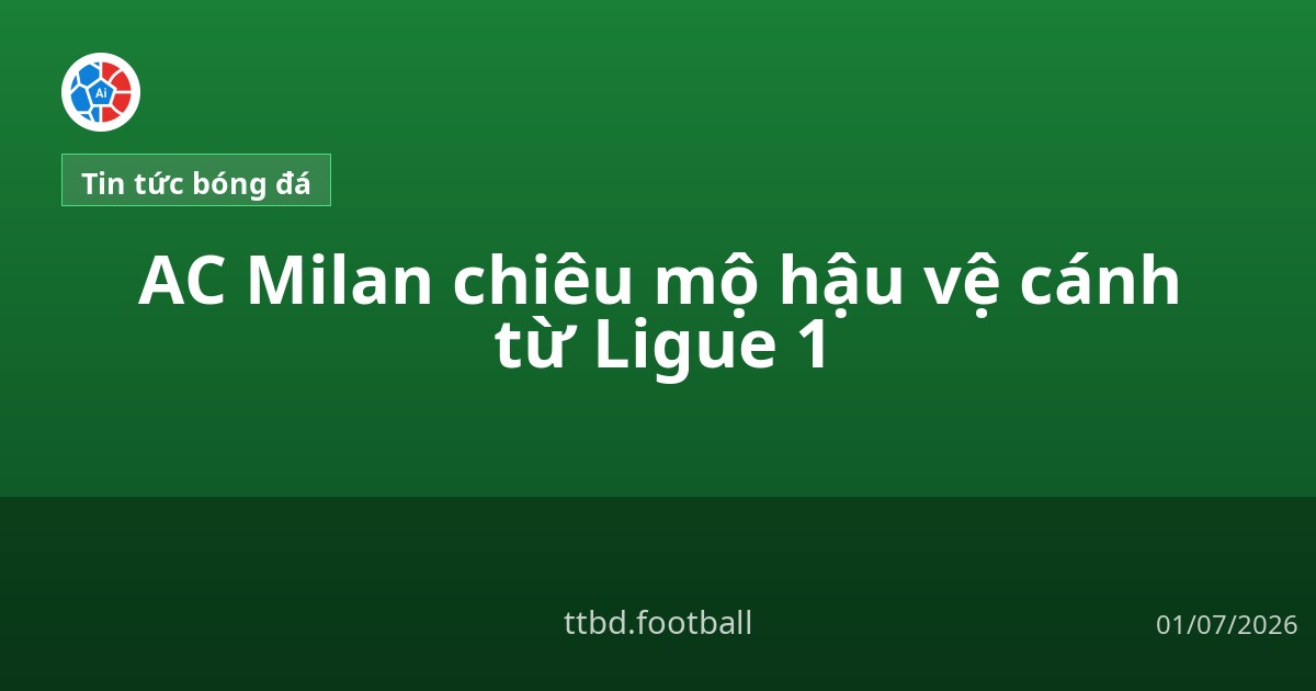AC Milan chiêu mộ hậu vệ cánh từ Ligue 1